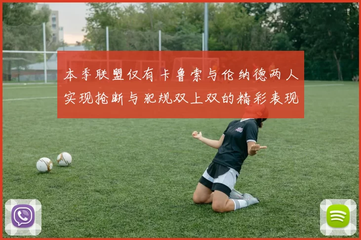 本季联盟仅有卡鲁索与伦纳德两人实现抢断与犯规双上双的精彩表现